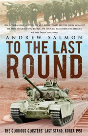 To The Last Round : the Epic British Stand on the Imjin River, Korea 1951 cover image
