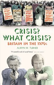 Crisis? What Crisis? : Britain in the 1970s cover image
