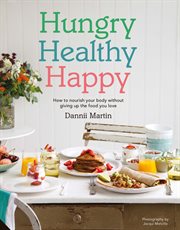 Hungry, healthy, happy: how to nourish your body without giving up the food you love cover image