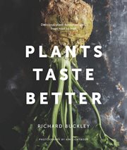 Plants taste better : delicious plant-based recipes, from root to fruit cover image