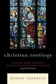 Christian footings : creation, world religions, personalism, Revelation, and Jesus cover image