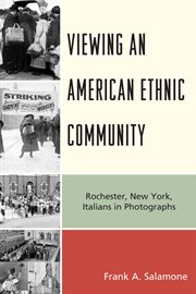 Viewing an American ethnic community : Rochester, New York, Italians in photographs cover image