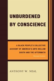 Unburdened by conscience : a black people's collective account of America's ante-bellum South and the aftermath cover image