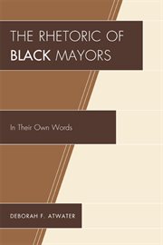 The rhetoric of Black mayors : in their own words cover image
