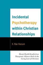 Incidental psychotherapy within Christian relationships : mental health benefits from therapeutic alliances built on the caring love of Christians cover image