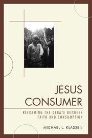 Jesus Consumer : Reframing the Debate between Faith and Consumption cover image