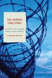 The border challenge : an insider's view of stopping drugs at America's borders cover image