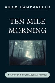 Ten-Mile Morning : My Journey through Anorexia Nervosa cover image