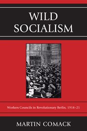 Wild socialism : workers councils in revolutionary Berlin, 1918-21 cover image