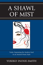 A shawl of mist : Tanka, expressing the modern soul in an ancient poetic style cover image