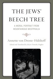 The Jews' beech tree : a moral portrait from mountainous Westphalia : new biographical findings, a critical introduction, and a translation of the original work cover image