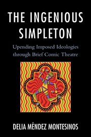 The ingenious simpleton : upending imposed ideologies through brief comic theatre cover image