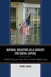 Natural disasters as a catalyst for social capital : a study of the 500-year flood in Cedar Rapids, Iowa cover image