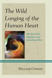 The wild longing of the human heart : the search for happiness and something more cover image