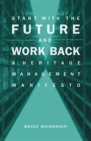 Start with the future and work back : a heritage management manifesto cover image