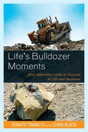 Life's bulldozer moments : how adversity leads to success in life and business cover image