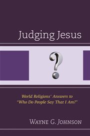 Judging Jesus : world religions' answers to "Who do people say that I am?" cover image