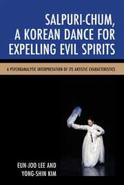 Salpuri-chum, a Korean dance for expelling evil spirits : a psychoanalytic interpretation of its artistic characteristics cover image