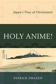 Holy anime! : Japan's view of Christianity cover image
