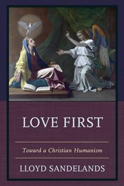 LOVE FIRST : toward a christian humanism cover image