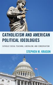 CATHOLICISM AND AMERICAN POLITICAL IDEOLOGIES : catholic social teaching, liberalism, and ... conservatism cover image