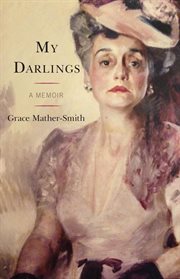 My darlings : a memoir / by Grace Mather-Smith, edited by her great-grandson Russell P. Kelley, III cover image