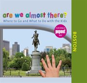 Are We Almost There? Boston : Where to Go and What to Do with the Kids. Are We Almost There? cover image
