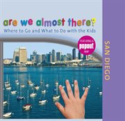Are We Almost There? San Diego : Where to Go and What to Do With the Kids. Are We Almost There? cover image