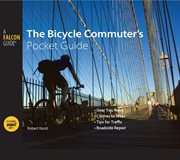 Bicycle Commuter's Pocket Guide : *Gear You Need * Clothes to Wear * Tips for Traffic * Roadside Repair cover image
