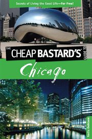 Guide to Chicago : Secrets of Living the Good Life--For Free!. Cheap Bastard cover image