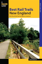 New England : More than 40 Rail Trails from Maine to Connecticut. Best Rail Trails cover image