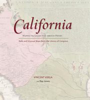 California : Mapping the Golden State Through History. Rare and Unusual Maps from the Library of Congress. Mapping the States Through History cover image