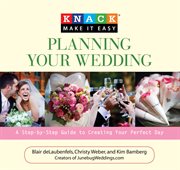 Knack Planning Your Wedding : A Step-by-Step Guide to Creating Your Perfect Day. Knack: Make It Easy cover image
