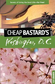 Guide to Washington, D.C. : Secrets of Living the Good Life--For Free!. Cheap Bastard cover image