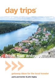 Day trips from San Antonio : getaway ideas for the local traveler cover image
