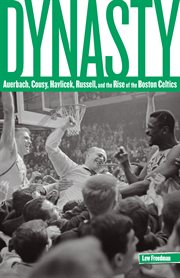 Dynasty : Auerbach, Cousy, Havlicek, Russell, and the Rise of the Boston Celtics cover image