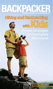 Hiking and Backpacking With Kids : Proven Strategies For Fun Family Adventures cover image