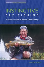 Instinctive Fly Fishing : A Guide's Guide to Better Trout Fishing cover image
