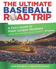 Ultimate Baseball Road Trip : A Fan's Guide to Major League Stadiums cover image