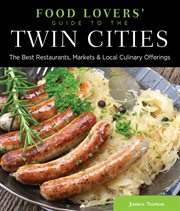 the Twin Cities : The Best Restaurants, Markets & Local Culinary Offerings. Food Lovers' cover image
