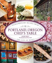 Portland, Oregon : Extraordinary Recipes from the City of Roses cover image