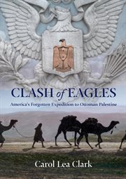 Clash of Eagles : America's Forgotten Expedition to Ottoman Palestine cover image