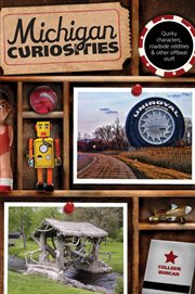Michigan : Quirky Characters, Roadside Oddities & Other Offbeat Stuff. Curiosities cover image