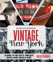 Discovering Vintage New York : a Guide to the City''s Timeless Shops, Bars, Delis & More cover image