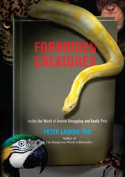 Forbidden Creatures : Inside the World of Animal Smuggling and Exotic Pets cover image
