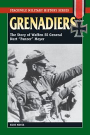 Grenadiers : The Story of Waffen SS General Kurt "Panzer" Meyer. Stackpole Military History cover image