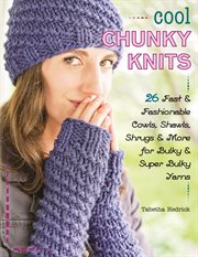 Cool chunky knits : 26 fast & fashionable cowls, shawls, shrugs & more for bulky & super bulky yarns cover image