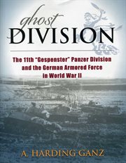 Ghost division : the 11th "Gespenster" Panzer Division and the German Armored Force cover image