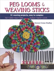 Peg looms and weaving sticks : complete how-to guide and 25+ projects cover image