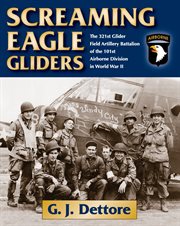 Screaming Eagle gliders : the 321st Glider Field Artillery Battalion of the 101st Airborne Division in World War II cover image
